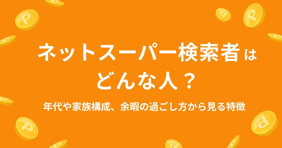 ネットスーパー検索者はどんな人？年代や家族構成、余暇の過ごし方から見る特徴
